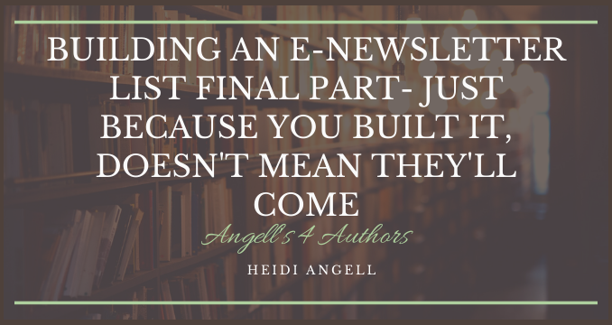 Building an E-newsletter List Final Part- Just Because you Built it, Doesn't Mean They'll Come