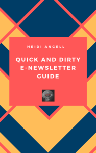 Quick and Dirty E-newsletter Guide by Heidi Angell