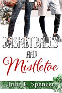 Basketballs and Mistletoe: All's Fair in Love and Sports Series by Julie L. Spencer