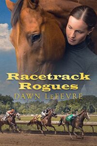 Racetrack Rogues: One Woman's Story of Family, Love, and Loss in the Horse Racing World  by Dawn LeFevre 