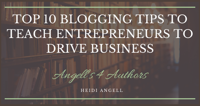 Top 10 Blogging Tips to Teach Entrepreneurs to Drive Business